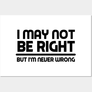 I MAY NOT BE RIGHT BUT I'M NEVER WRONG Funny Novelty T-Shirt Posters and Art